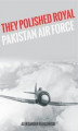 Okładka książki: They polished the Royal Pakistan Air Force