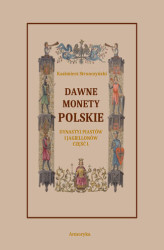 Okładka: Dawne monety polskie Dynastii Piastów i Jagiellonów, cz. I &#8211; Monety pierwszych czterech wieków rozbiorem wykopalisk objaśnione