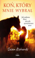 Okładka książki: Koń, który mnie wybrał. Jak znękana klacz uleczyła sponiewierane serce