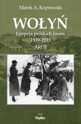 Okładka: Wołyń. Epopeja polskich losów 1939-2013. Akt II