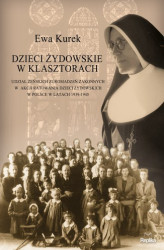 Okładka: Dzieci żydowskie w klasztorach. Udział żeńskich zgromadzeń zakonnych w akcji ratowania dzieci żydowskich w Polsce w latach 1939-1945