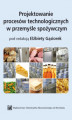 Okładka książki: Projektowanie procesów technologicznych w przemyśle spożywczym