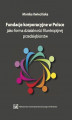 Okładka książki: Fundacje korporacyjne w Polsce jako forma działalności filantropijnej przedsiębiorstw