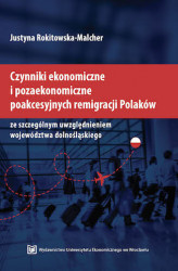 Okładka: Czynniki ekonomiczne i pozaekonomiczne poakcesyjnych remigracji Polaków ze szczególnym uwzględnieniem województwa dolnośląskiego