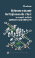 Okładka książki: Wybrane obszary funkcjonowania miast w nowych realiach społeczno-gospodarczych