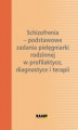 Okładka książki: Schizofrenia - podstawowe zadania pielęgniarki rodzinnej w profilaktyce, diagnostyce i terapii