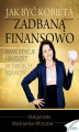 Okładka książki: Jak być kobietą zadbaną finansowo. Inwestycje i budżet w Twoich rękach