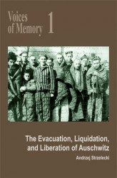 Okładka: Voices of Memory 1: The Evacuation, Liquidation, and Liberation of Auschwitz