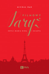 Okładka: Filmowy Paryż. Czyli magia kina i miasta.