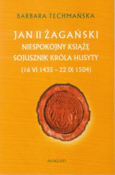 Okładka: Jan II żagański. Niespokojny książę. Sojusznik króla husyty (16 VI 1435 - 22 IX 1504)