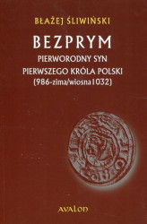 Okładka: Bezprym. Pierworodny syn pierwszego króla Polski (986 - zima/wiosna 1032)