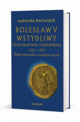 Okładka: Bolesław V Wstydliwy Książę krakowski i sandomierski 1226-1279 Długie panowanie w trudnych czasach
