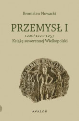 Okładka: Przemysł I. Książę suwerennej Wielkopolski 1220/1221 - 1257
