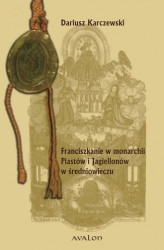 Okładka: Franciszkanie w monarchii Piastów i Jagiellonów w średniowieczu