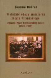Okładka: W służbie obozu marszałka Józefa Piłsudskiego. Związek Pracy Obywatelskiej Kobiet (1928-1939)