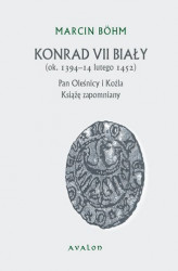Okładka: Konrad VII Biały (ok. 1394-14 lutego 1452). Pan Oleśnicy i Koźla. Książę zapomniany.