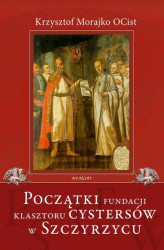 Okładka: Początki fundacji klasztoru Cystersów w Szczyrzycu