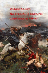Okładka: Na płonącej Ukrainie. Dzieje Kozaczyzny 1648-1651.