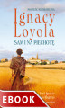 Okładka książki: Ignacy Loyola. Sam i na piechotę. Powieść biograficzna