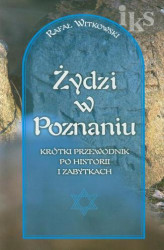 Okładka: Żydzi w Poznaniu Krótki przewodnik po historii i zabytkach