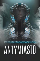 Okładka: Poznań Fantastyczny Antymiasto