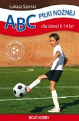 Okładka: ABC piłki nożnej dla dzieci 6-14 lat. Moje hobby