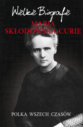 Okładka: Maria Skłodowska-Curie. Polka wszech czasów. Wielkie Biografie