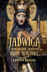 Okładka: Jadwiga z Andegawenów Jagiełłowa. Album rodzinny
