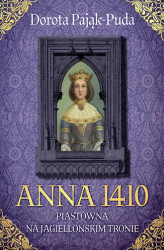 Okładka: Anna 1410. Piastówna na jagiellońskim tronie
