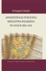 Okładka: Administracja publiczna Królestwa Polskiego w latach 1864-1915