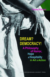 Okładka: Dream? Democracy! A Philosophy of Horror, Hope and Hospitality in Art and Action
