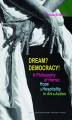 Okładka książki: Dream? Democracy! A Philosophy of Horror, Hope and Hospitality in Art and Action