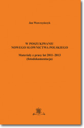Okładka: W poszukiwaniu nowego słownictwa polskiego Materiały z prasy lat 2011-2013 fotodokumentacja