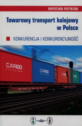 Okładka: Towarowy transport kolejowy w Polsce. Konkurencja i konkurencyjność