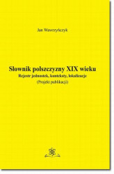 Okładka: Słownik polszczyzny XIX wieku. Rejestr jednostek, konteksty, lokalizacje