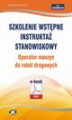 Okładka książki: Szkolenie wstępne Instruktaż stanowiskowy Operator maszyn do robót drogowych ()