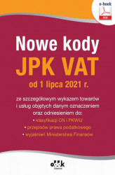 Okładka: Nowe kody JPK VAT od 1 lipca 2021 r. ze szczegółowym wykazem towarów i usług objętych danym oznaczeniem oraz odniesieniem do: klasyfikacji CN i PKWiU, przepisów prawa podatkowego, wyjaśnień Ministerstwa Finansów ()