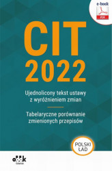 Okładka: CIT 2022 &#8211; ujednolicony tekst ustawy z wyróżnieniem zmian &#8211; tabelaryczne porównanie zmienionych przepisów ()