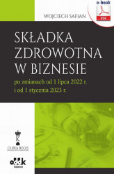 Okładka: Składka zdrowotna w biznesie po zmianach od 1 lipca 2022 r. i od 1 stycznia 2023 r. ()