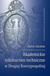 Okładka: Akademickie szkolnictwo techniczne w Drugiej Rzeczypospolitej