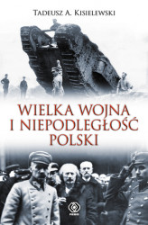Okładka: Wielka Wojna i niepodległość Polski