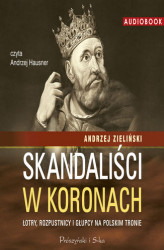 Okładka: Skandaliści w koronach. Łotry,rozpustnicy i głupcy na polskim tronie