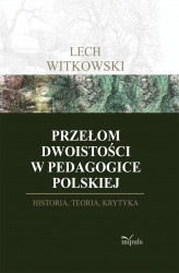 Okładka: Przełom dwoistości w pedagogice polskiej. Historia, teoria i krytyka