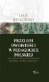 Okładka książki: Przełom dwoistości w pedagogice polskiej. Historia, teoria i krytyka