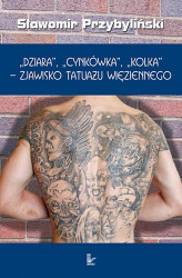 Okładka: „Dziara”, „cynkówka”, „kolka” – zjawisko tatuażu więziennego