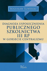 Okładka: Diagnoza uspołecznienia publicznego szkolnictwa III RP w gorsecie centralizmu