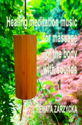 Okładka: Uzdrawiająca muzyka medytacyjna do masażu ciała dźwiękami, do Jogi, Zen, Reiki, Ayurvedy oraz do nauki i zasypiania. Cz.1/3.