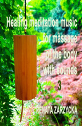 Okładka: Uzdrawiająca muzyka medytacyjna do masażu ciała dźwiękami, do Jogi, Zen, Reiki, Ayurvedy oraz do nauki i zasypiania. Cz. 3/3.