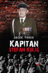 Okładka: Kapitan Stefan Kulig. Żołnierz Wyklęty Niezłomny