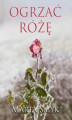 Okładka książki: Ogrzać różę